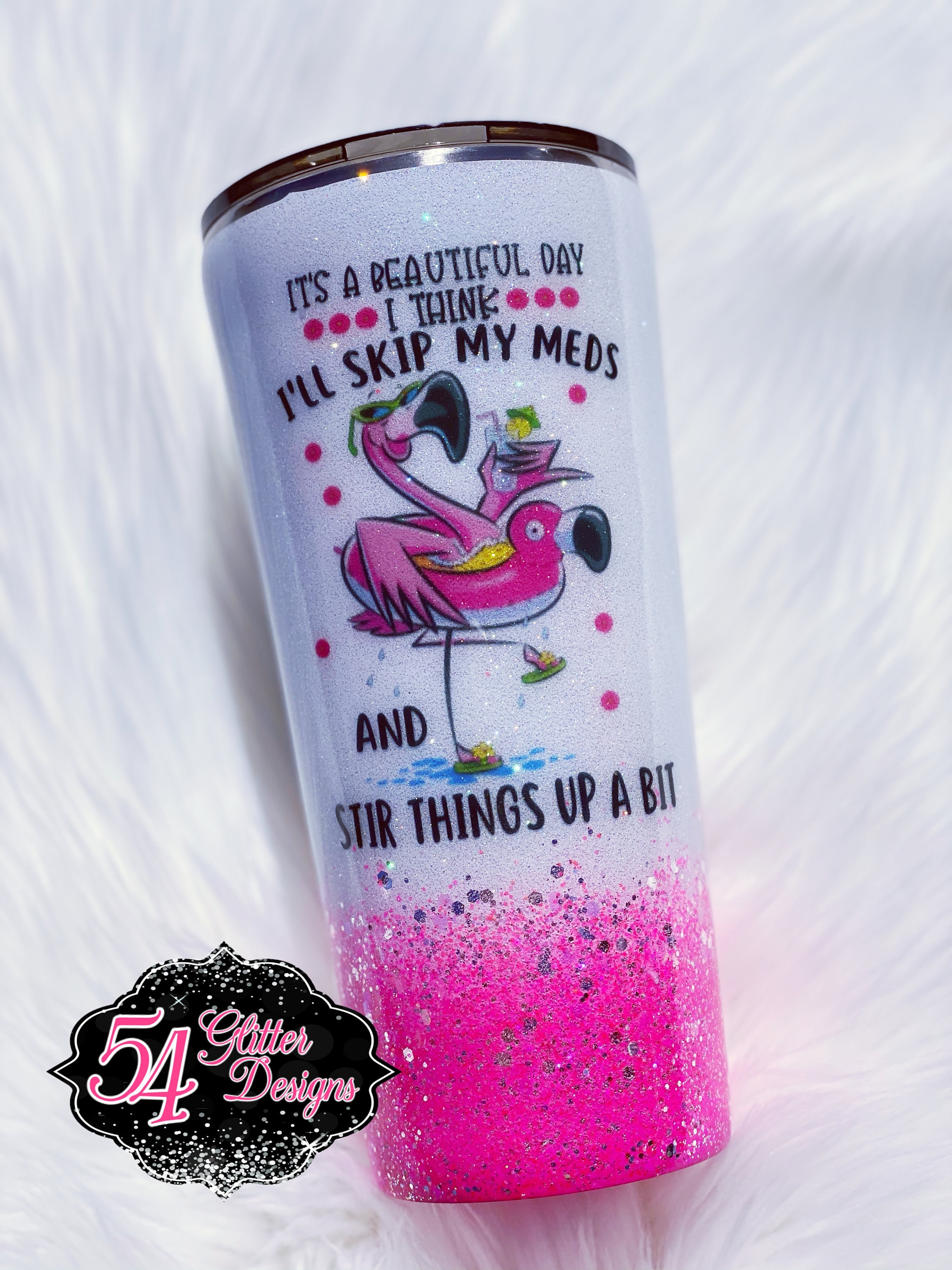 It's A Beautiful Day I Think I Might Skip My Meds and Stir Things Up A Bit Custom Glitter Stainless Steel Tumbler Cup Funny Pink Flamingo