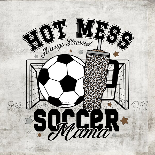 Hot Mess Always Stressed Soccer Mama Boujee Stanley Tumbler PNG Sublimation Design Download Sports DTF Shirt Sticker