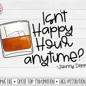Isn’t Happy Hour Anytime PNG, Justice for Johnny Depp PNG, Johnny Depp Quote PNG File, Funny Quote PNg, Whiskey Happy Hour png