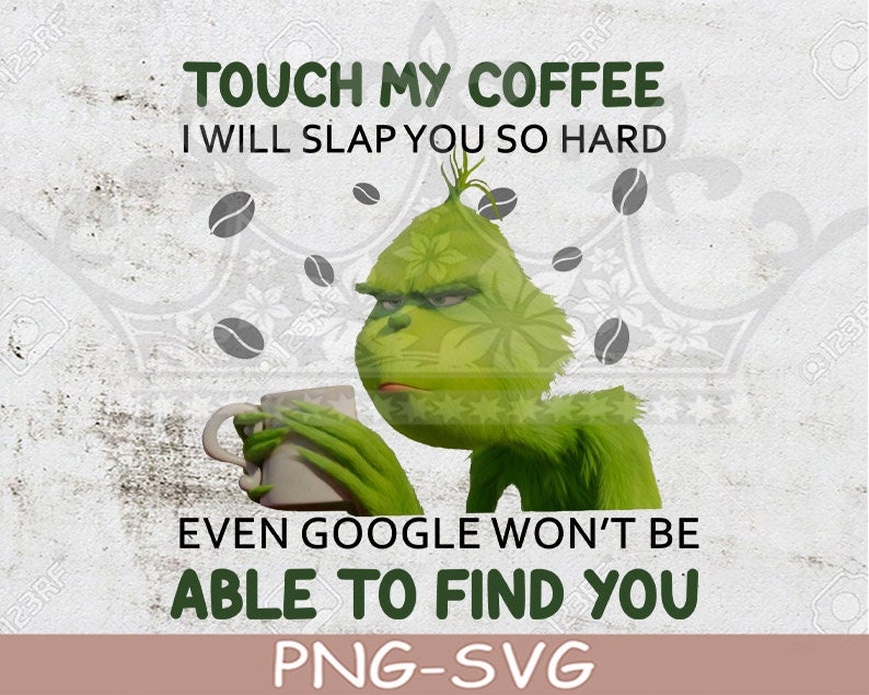 Download Grinch Touch My Coffee I Will Slap You So Hard Even Google ...