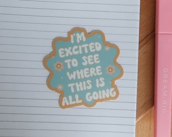 Excited To See Where This is Going Sticker | positive quotes, mental health sticker, waterproof, motivational sticker, positive affirmations