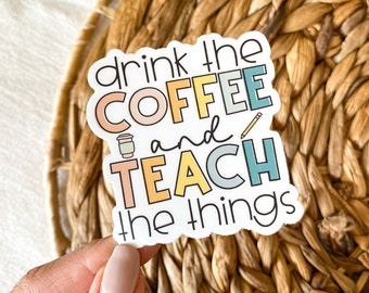 Drink the Coffee Teach the Things | Teacher Sticker, Vinyl Waterproof Sticker, Sticker Storage, Water Bottle Decal, Laptop Decor, Waterproof