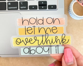 Clear "Hold On Let Me Overthink About It" Sticker - Funny Humor Sticker