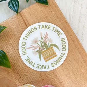 Good Things Take Time Klarsichtaufkleber | Pflanzendesign, Topfpflanze, Vinyl wasserdicht, Selbstfürsorge, Positivität Aufkleber, Aufkleber, Aufkleber Geschenke