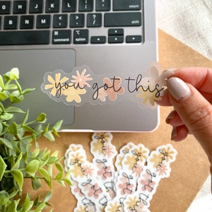 CLEAR You Got This Floral Sticker | Flower Sticker, Motivational Sticker, Positive Sticker, Clear Vinyl Sticker