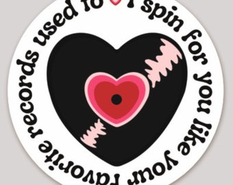 May include: A white circle sticker with black text that reads "I spin your favorite records used to ♥ I spin for you like your". The sticker features a black heart with a pink and red heart inside.