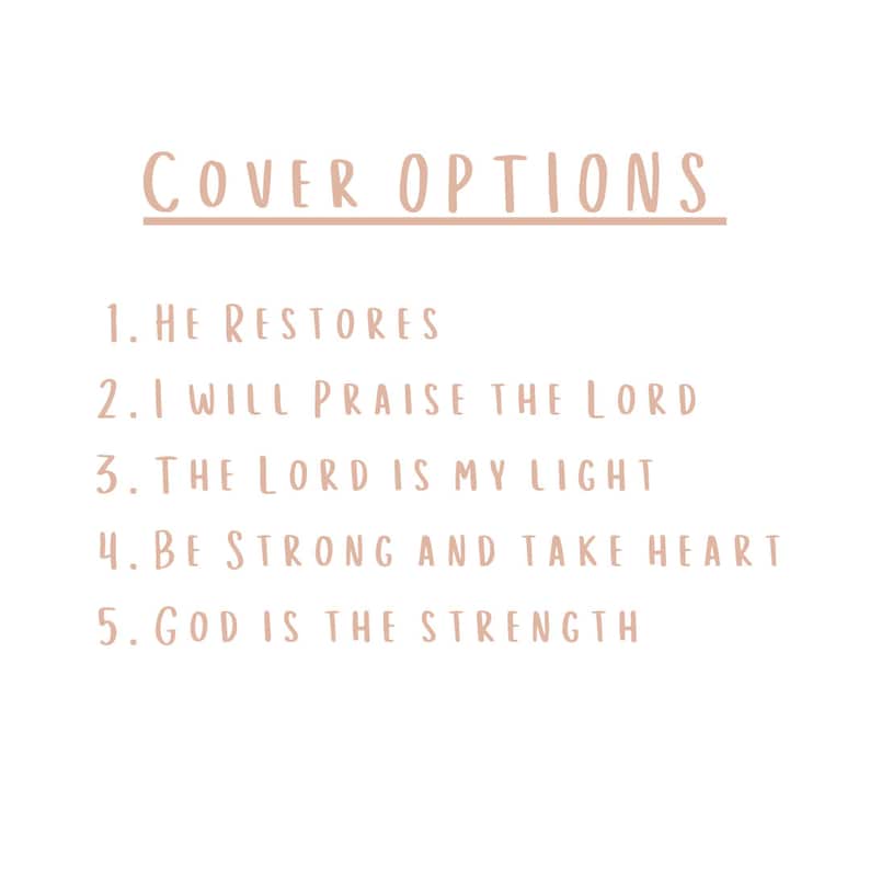 May include: A list of five Bible verse options for a cover design. The options are: "He Restores", "I Will Praise The Lord", "The Lord Is My Light", "Be Strong And Take Heart", and "God Is The Strength".