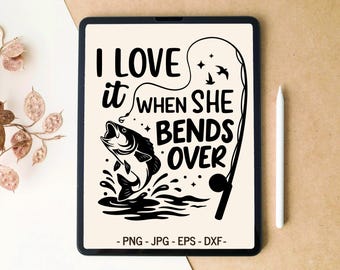 I love when she bends over svg, Fisherman svg, Fishing svg, SVG PNG Digital Download, T-shirt Design, Tumbler Design, SVG files for Cricut