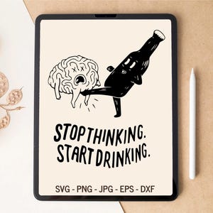 Deja de pensar, empieza a beber, SVG de alcohol, SVG de cerveza, SVG de bebida, diseño de camiseta, diseño de vaso, archivos cortados con láser, archivos SVG para Cricut