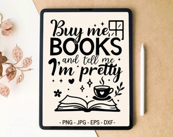 Buy me books and tell me I'm pretty, Books SVG, Reading SVG, Bookish png, Book lover, T-shirt Design, Tumbler Design, svg files for Cricut
