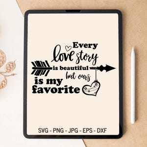 Toda historia de amor es hermosa, pero la nuestra es mi favorita. Nuestra historia de amor SVG, Letrero de boda SVG, Camiseta, Diseño de vaso, Archivos SVG para Cricut