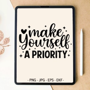 May include: A black tablet displays the phrase "make yourself a priority" in a stylish, cursive font, accented with hearts and stars. A white stylus rests beside the tablet. The bottom of the tablet reads "- PNG - JPG - EPS - DXF -."