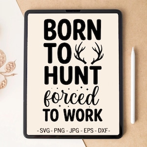 May include: A digital tablet screen displaying the black text BORN TO HUNT FORCED TO WORK with a graphic of deer antlers and small stars. The bottom of the screen lists the file formats SVG, PNG, JPG, EPS, and DXF in black text on a cream background.