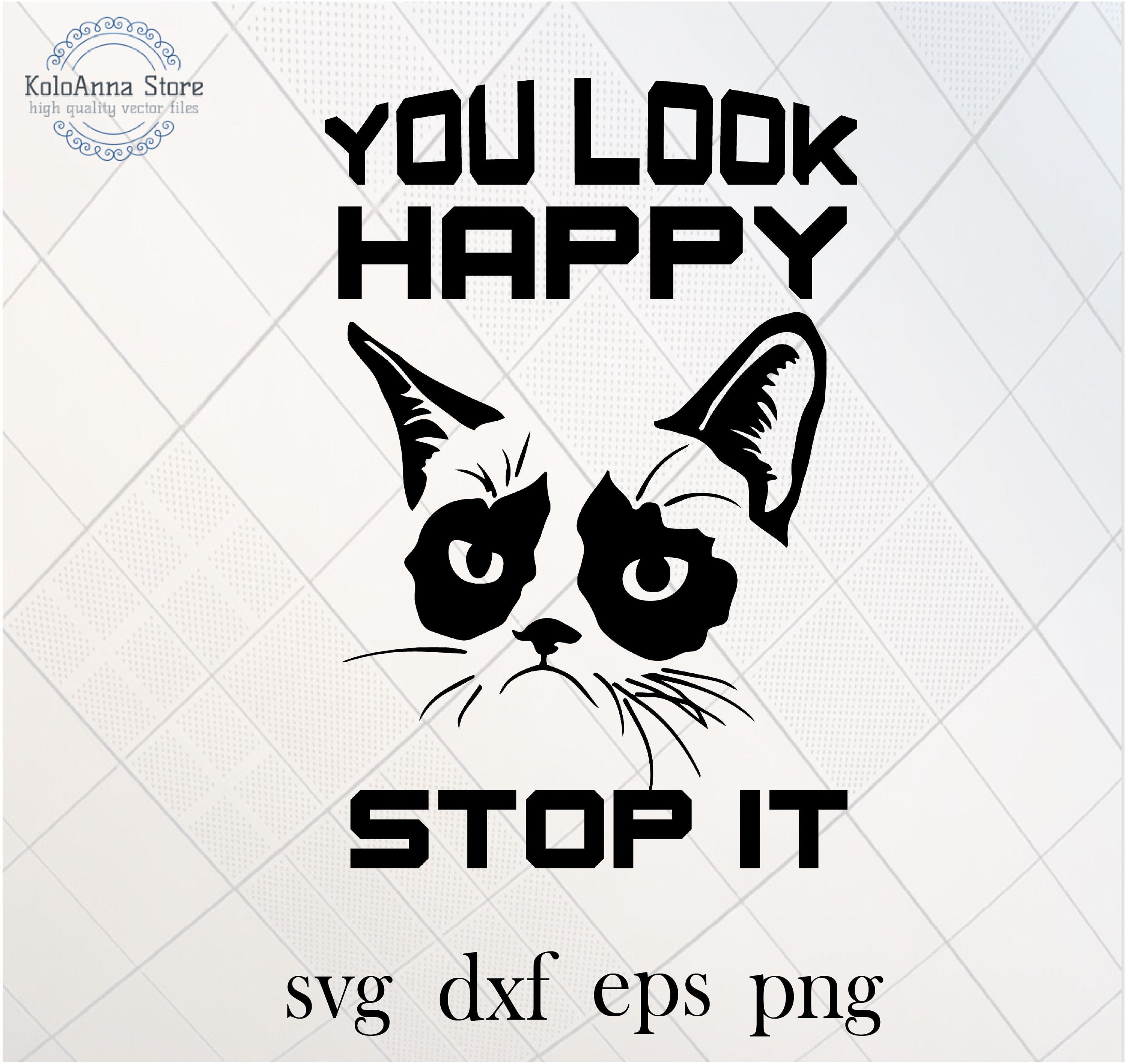 You Look Happy Stop It, Grumpy Cat Svg, Cat Svg, Funny Cat Svg, Sad Cat  Svg, Angry Cat, Vector, Cut File, Silhouette,, Svg Files for Cricut - Etsy