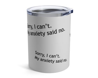 May include: White stainless steel travel mug with a black inscription that reads "Sorry, I can't. My anxiety said no."