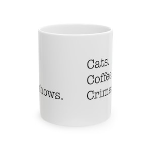 Cats-Coffee-Crime Shows - White Ceramic Mug