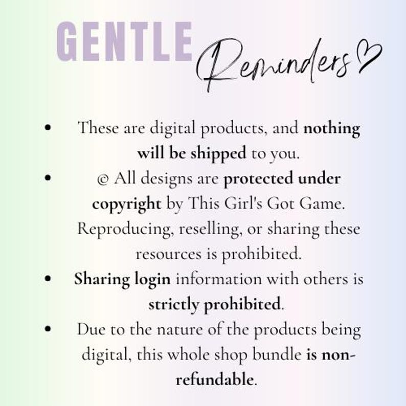 Puede incluir: Una imagen de texto con fondo morado y texto blanco. El texto dice "GENTLE Reminders" con un s&iacute;mbolo de coraz&oacute;n. El texto contin&uacute;a con una lista de cuatro vi&ntilde;etas: "Estos son productos digitales, y no se enviar&aacute; nada a usted.", "Todos los dise&ntilde;os est&aacute;n protegidos por derechos de autor de This Girl's Got Game. La reproducci&oacute;n, reventa o intercambio de estos recursos est&aacute; prohibida.", "Compartir informaci&oacute;n de inicio de sesi&oacute;n con otros est&aacute; estrictamente prohibido." y "Debido a la naturaleza de los productos digitales, todo este paquete de tienda es no reembolsable."