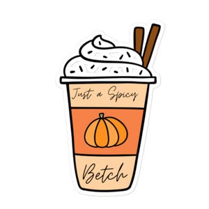 May include: A sticker of a pumpkin spice latte with whipped cream and cinnamon sticks. The text on the cup reads "Just a Spicy Betch".