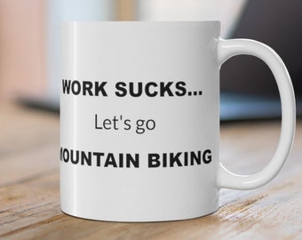 Mountain Bike Gift, Work Sucks... Let's go Mountain Biking Funny Coffee Mug For Mountain Bikers, Funny Gift For A Friend Or Coworker