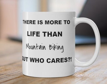 Mountain Bike Gift, There Is More To Life Than Mountain Biking But Who Cares?! Funny Mountain Biking Gift For A Friend Or Loved One