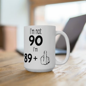 90th Birthday Gift, I&#39;m Not 90, I&#39;m 89+1 Funny 90th Birthday Middle Finger 15oz Coffee Mug, Funny Birthday Gift For A Friend Or Loved One