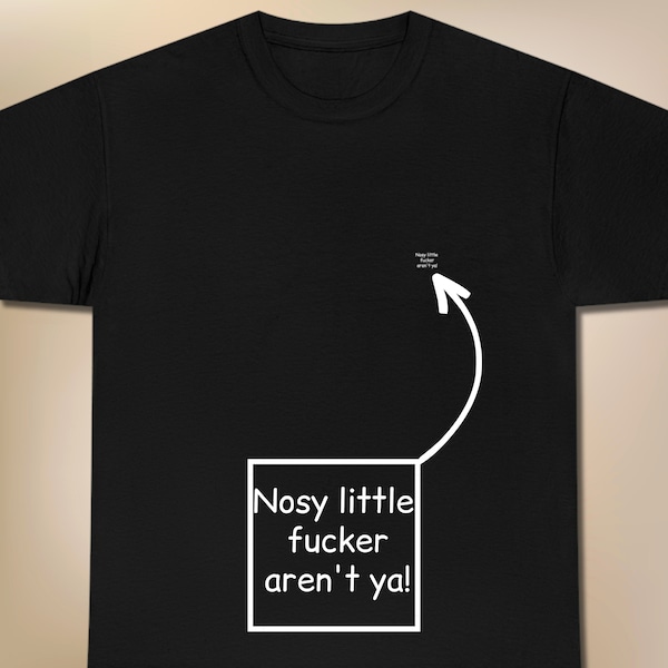 Nosy Little Fucker Aren't Ya! Funny T-Shirt, Inappropriate Shirt, Sarcastic Swearing Tee, Funny Insult T-Shirt, Funny Gift For A Friend