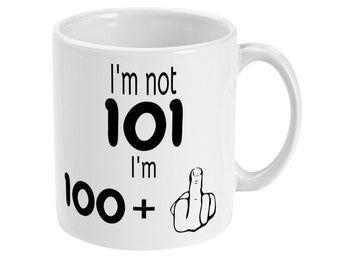 Funny Birthday Mug, I'm Not 101, I'm 100 + 1 Funny 101st Birthday Middle Finger Coffee Mug, Birthday Mug For Him Or Her