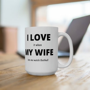 Funny 15oz Coffee Mug, I Love It When My Wife Lets Me Watch Football 15oz Coffee Mug For Husband, Football Gift For Him