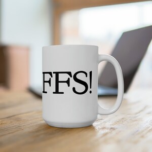FFS! Funny 15oz Coffee Mug, Adult Humor Mug, Curse Word Gift, Sarcastic Novelty Mug, Funny Gift For A Friend Or Coworker