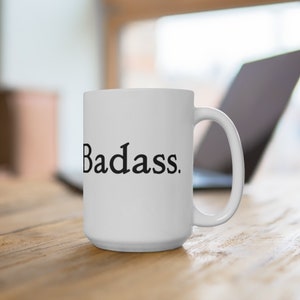 Badass. Funny 15oz Coffee Mug, Funny Saying Gift For Boss Or Coworker, Funny Attitude Gift For A Friend Or Loved One, Sassy Coffee Mug