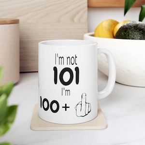I&#39;m Not 101, I&#39;m 100 +1 Funny Middle Finger Coffee Mug, Birthday Gift For Him Or Her, Funny Gift For A Loved One or Friend