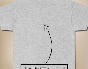 Nosy Little F***er Aren't Ya! Funny T-Shirt, Inappropriate Shirt, Sarcastic Swearing Tee, Funny Insult Gift For A Friend Or Loved One