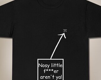 Nosy Little F***er Aren't Ya! Funny T-Shirt, Inappropriate Shirt, Sarcastic Swearing Tee, Funny Insult Gift For A Friend Or Loved One