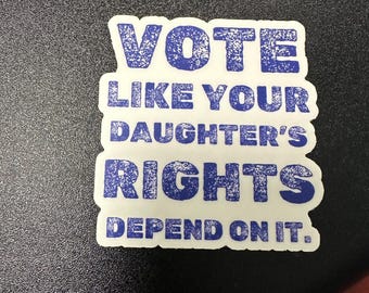Vote like your daughters rights depend on it sticker | vote blue sticker | election sticker | Kamala 2024 sticker | democrat sticker