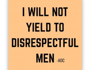 I will not yield to disrespectful men sticker | disrespectful men sticker | AOC quote | political sticker | AOC sticker