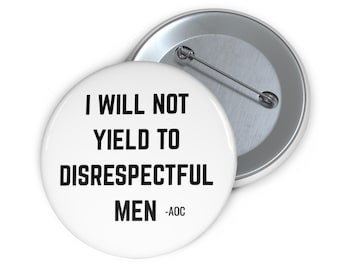 I will not yield to disrespectful men Pin Button | AOC Button | Disrespectful men button