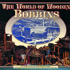 May include: A book cover with the title "The World of Wooden Bobbins" in a decorative font. The cover features a vintage illustration of a textile mill and a collection of wooden bobbins in various sizes and colors.