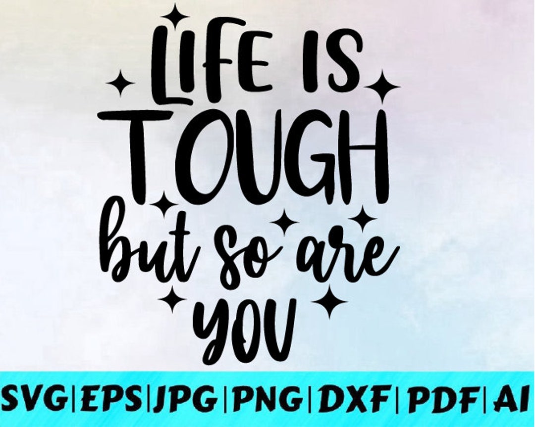 Life is Tough but so Are You Svg / Life is Tough Svg / Positive Quote