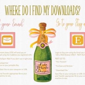 May include: A pink and yellow graphic with a bottle of champagne and text that says "Where do I find my downloads?"  Check your email and go to your Etsy account.  The graphic includes instructions on how to find your digital downloads.
