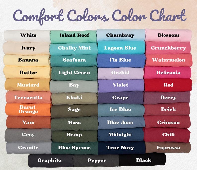 May include: A color chart titled "Comfort Colors Color Chart" displays a variety of fabric colors. The chart includes shades like white, ivory, banana, butter, mustard, terracotta, burnt orange, yam, grey, granite, island reef, chalky mint, seafoam, light green, bay, khaki, sage, moss, hemp, blue spruce, chambray, lagoon blue, flo blue, orchid, violet, grape, ice blue, blue jean, midnight, true navy, blossom, crunchberry, watermelon, heliconia, red, berry, brick, crimson, chili, espresso, graphite, pepper, and black.