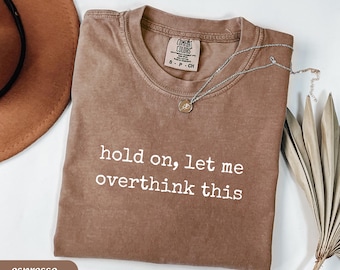 Overthinking Quote Comfort Colors Tee, Funny Sarcastic Shirt