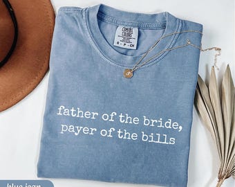 Father of the Bride Payer of the Bills Comfort Colors Tee, Funny Wedding Dad Shirt