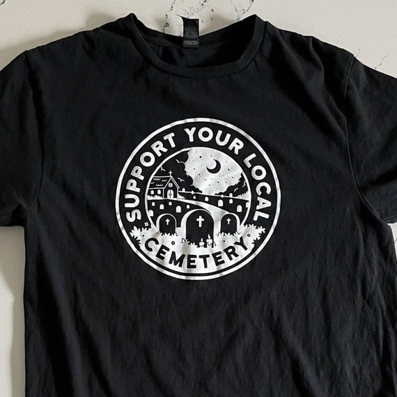 Support Your Local Cemetery | Black | Relaxed Fix | Unisex | T-Shirt | Goth | Spooky | Alt | Graphic Tee | For Halloween |
