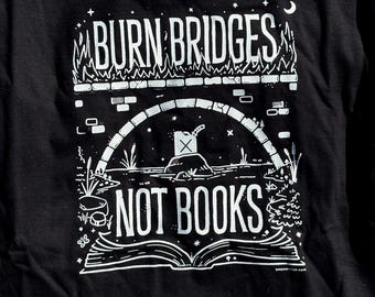 Burn Bridges Not Books T-Shirt: Goth Book Lover Graphic Tee