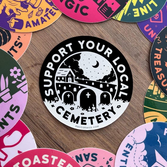 Support Your Local Cemetery | 3" Black and White Sticker | Vinyl | Goth | Spooky | Funny | Safe for Cars, Laptops, Kindle, Water Bottles