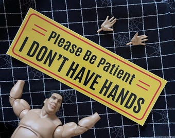 Please Be Patient I Don't Have Hands | Bumper Sticker or Magnet | 9" x 3" | Vinyl | Weatherproof and Waterproof | Funny