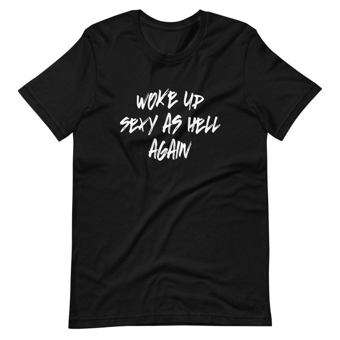 Woke Up Sexy As Hell Again Mens T Shirt Etsy