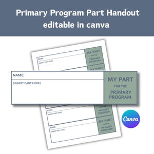 May include: White handouts with the text "Primary Program Part Handout editable in canva". The handouts include sections for "Name" and "My Part for the Primary Program". A Canva logo is visible.