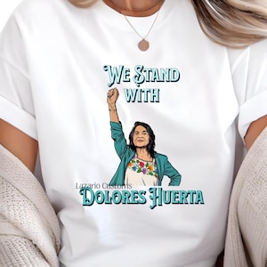 We Stand with Dolores Huerta T-Shirt, Dolores Huerta Graphic Tee, Si Se Puede Shirt for Women, Latina Activist Graphic Tee, Huelga Shirts