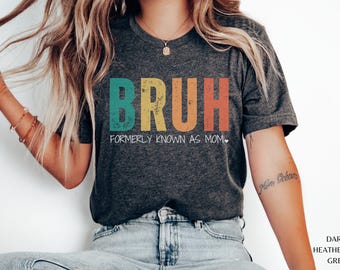 Funny Sarcastic Tshirt Gift for Mom, Funny Trendy Shirt, Bruh Formerly Known as Mom Shirt, Funny Quote Shirt, Mothers Day Shirt, Mama Tshirt
